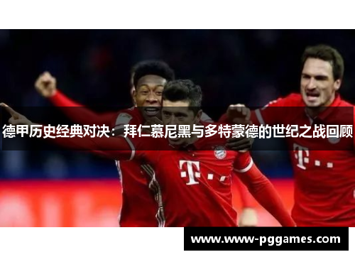 德甲历史经典对决:拜仁慕尼黑与多特蒙德的世纪之战回顾 德甲历史经典对决:拜仁慕尼黑与多特蒙德的世纪之战回顾