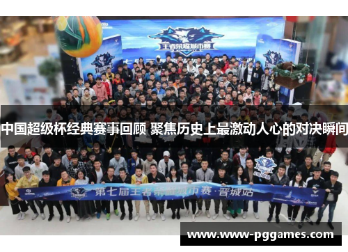 中国超级杯经典赛事回顾 聚焦历史上最激动人心的对决瞬间 中国超级杯经典赛事回顾 聚焦历史上最激动人心的对决瞬间