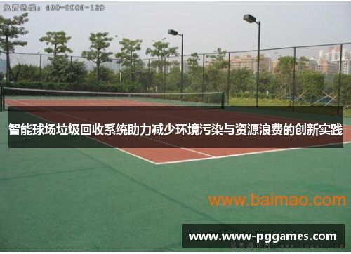 智能球场垃圾回收系统助力减少环境污染与资源浪费的创新实践 智能球场垃圾回收系统助力减少环境污染与资源浪费的创新实践