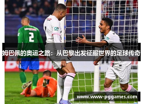 姆巴佩的奥运之路：从巴黎出发征服世界的足球传奇