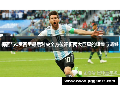 梅西与C罗西甲最后对决全方位评析两大巨星的辉煌与遗憾 梅西与C罗西甲最后对决全方位评析两大巨星的辉煌与遗憾