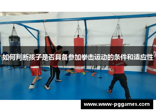 如何判断孩子是否具备参加拳击运动的条件和适应性