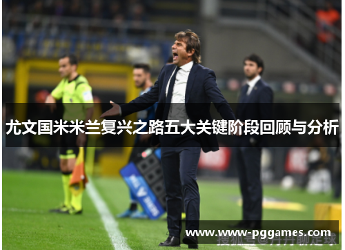 尤文国米米兰复兴之路五大关键阶段回顾与分析