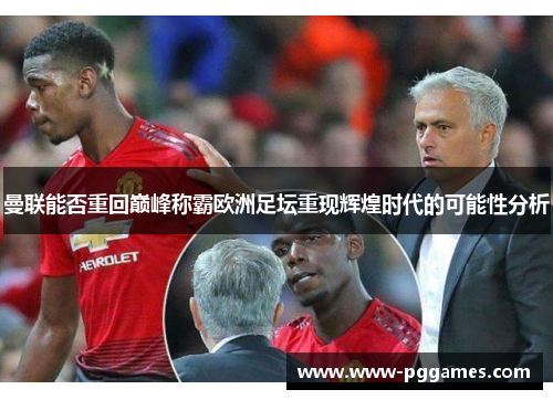 曼联能否重回巅峰称霸欧洲足坛重现辉煌时代的可能性分析