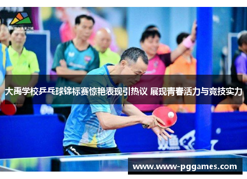 大禹学校乒乓球锦标赛惊艳表现引热议 展现青春活力与竞技实力