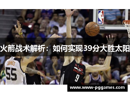 火箭战术解析：如何实现39分大胜太阳