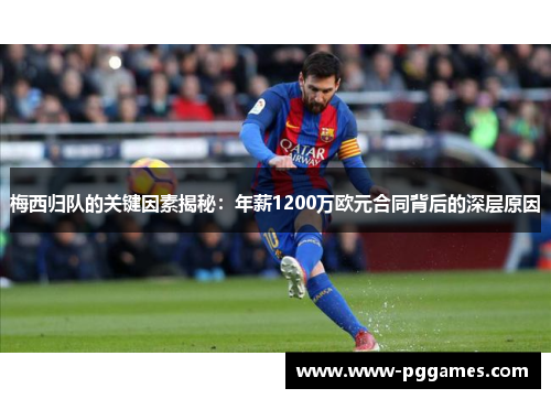 梅西归队的关键因素揭秘：年薪1200万欧元合同背后的深层原因