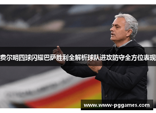 费尔明四球闪耀巴萨胜利全解析球队进攻防守全方位表现 费尔明四球闪耀巴萨胜利全解析球队进攻防守全方位表现
