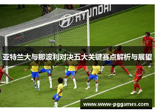 亚特兰大与那波利对决五大关键赛点解析与展望