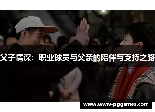 父子情深：职业球员与父亲的陪伴与支持之路