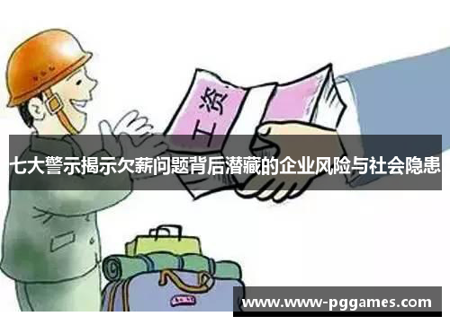 七大警示揭示欠薪问题背后潜藏的企业风险与社会隐患