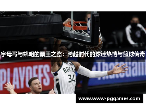 字母哥与姚明的票王之路：跨越时代的球迷热情与篮球传奇