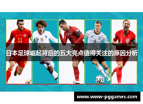 日本足球崛起背后的五大亮点值得关注的原因分析