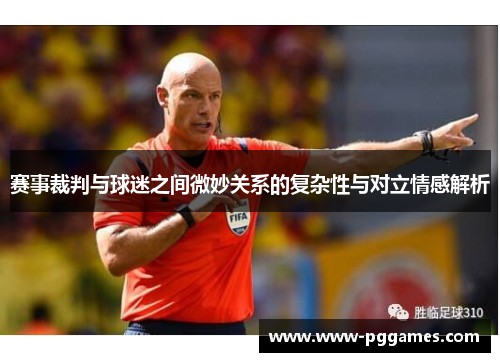 赛事裁判与球迷之间微妙关系的复杂性与对立情感解析 赛事裁判与球迷之间微妙关系的复杂性与对立情感解析