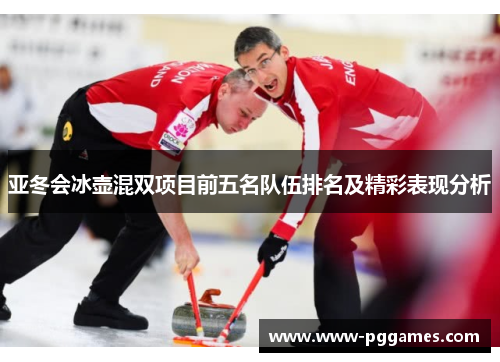 亚冬会冰壶混双项目前五名队伍排名及精彩表现分析