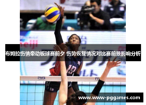 布姆拉伤情牵动板球赛前夕 伤势恢复情况对比赛前景影响分析