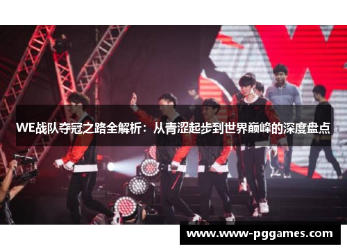 WE战队夺冠之路全解析：从青涩起步到世界巅峰的深度盘点