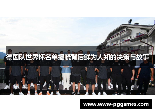 德国队世界杯名单揭晓背后鲜为人知的决策与故事