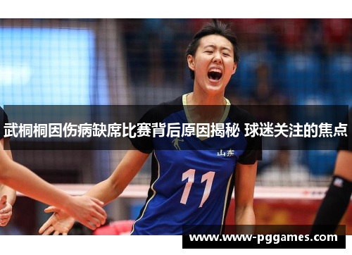 武桐桐因伤病缺席比赛背后原因揭秘 球迷关注的焦点