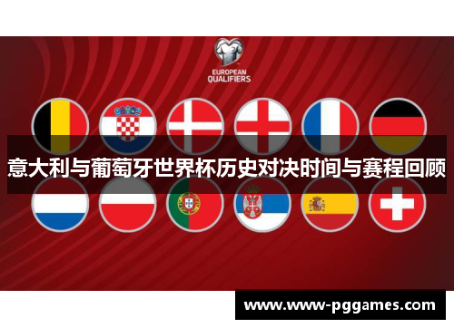 意大利与葡萄牙世界杯历史对决时间与赛程回顾 意大利与葡萄牙世界杯历史对决时间与赛程回顾