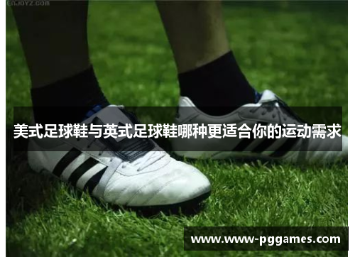 美式足球鞋与英式足球鞋哪种更适合你的运动需求 美式足球鞋与英式足球鞋哪种更适合你的运动需求