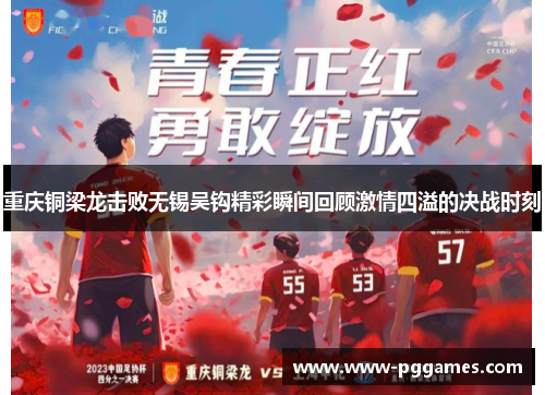 重庆铜梁龙击败无锡吴钩精彩瞬间回顾激情四溢的决战时刻 重庆铜梁龙击败无锡吴钩精彩瞬间回顾激情四溢的决战时刻
