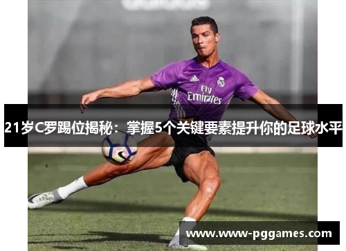 21岁C罗踢位揭秘：掌握5个关键要素提升你的足球水平