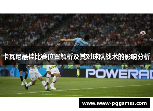 卡瓦尼最佳比赛位置解析及其对球队战术的影响分析