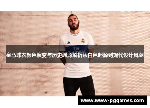 皇马球衣颜色演变与历史渊源解析从白色起源到现代设计风潮 皇马球衣颜色演变与历史渊源解析从白色起源到现代设计风潮