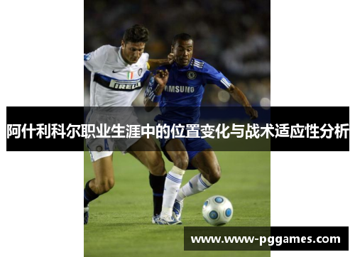 阿什利科尔职业生涯中的位置变化与战术适应性分析