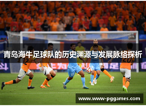 青岛海牛足球队的历史渊源与发展脉络探析