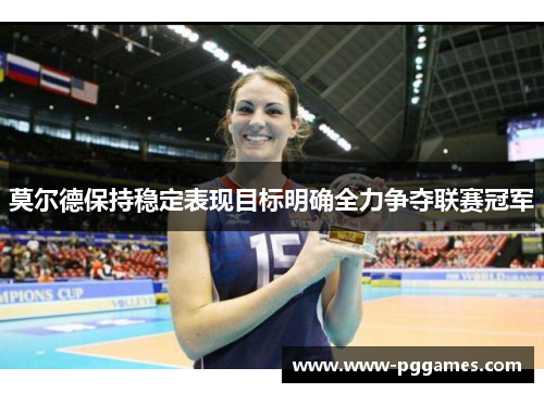 莫尔德保持稳定表现目标明确全力争夺联赛冠军