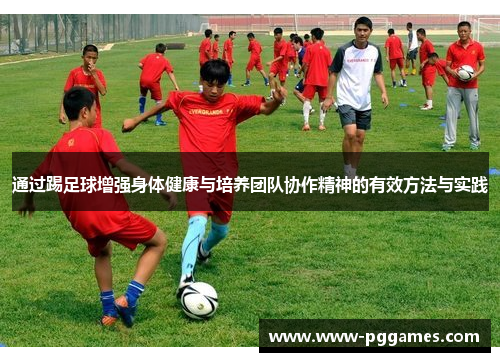 通过踢足球增强身体健康与培养团队协作精神的有效方法与实践 通过踢足球增强身体健康与培养团队协作精神的有效方法与实践