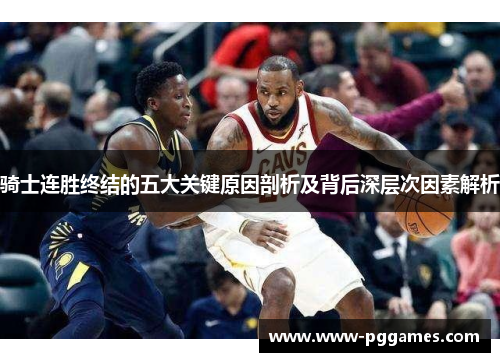 骑士连胜终结的五大关键原因剖析及背后深层次因素解析