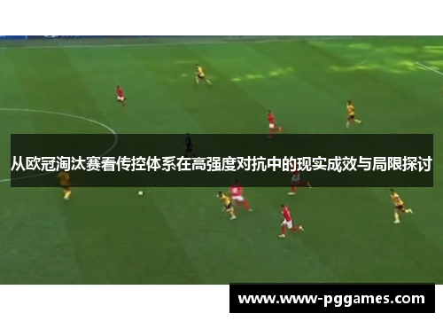 从欧冠淘汰赛看传控体系在高强度对抗中的现实成效与局限探讨 从欧冠淘汰赛看传控体系在高强度对抗中的现实成效与局限探讨