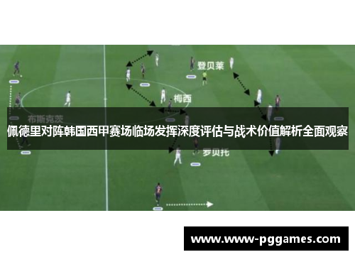 佩德里对阵韩国西甲赛场临场发挥深度评估与战术价值解析全面观察 佩德里对阵韩国西甲赛场临场发挥深度评估与战术价值解析全面观察